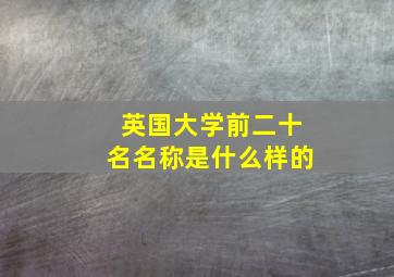 英国大学前二十名名称是什么样的