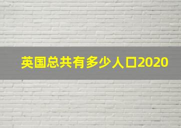 英国总共有多少人口2020