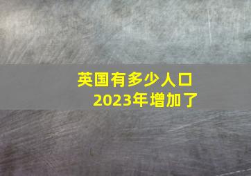 英国有多少人口2023年增加了