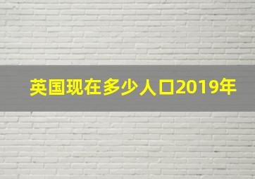 英国现在多少人口2019年