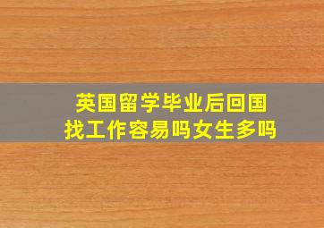 英国留学毕业后回国找工作容易吗女生多吗