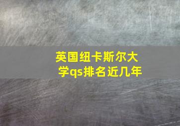 英国纽卡斯尔大学qs排名近几年