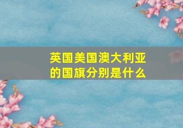 英国美国澳大利亚的国旗分别是什么