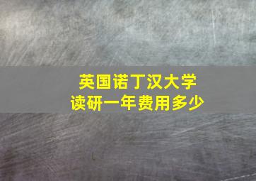 英国诺丁汉大学读研一年费用多少