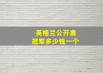 英格兰公开赛冠军多少钱一个