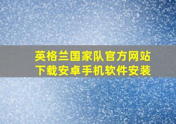 英格兰国家队官方网站下载安卓手机软件安装