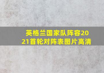 英格兰国家队阵容2021首轮对阵表图片高清