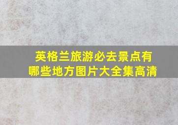 英格兰旅游必去景点有哪些地方图片大全集高清