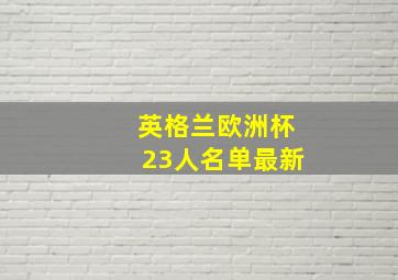 英格兰欧洲杯23人名单最新