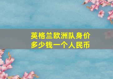 英格兰欧洲队身价多少钱一个人民币