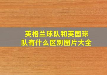 英格兰球队和英国球队有什么区别图片大全