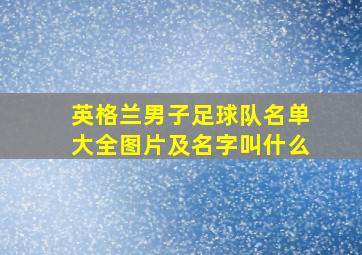 英格兰男子足球队名单大全图片及名字叫什么