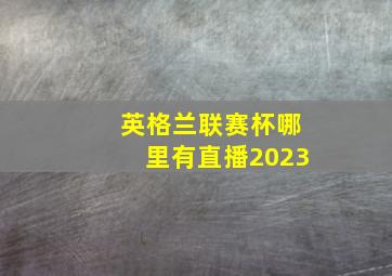 英格兰联赛杯哪里有直播2023