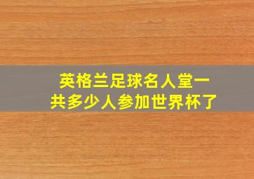 英格兰足球名人堂一共多少人参加世界杯了