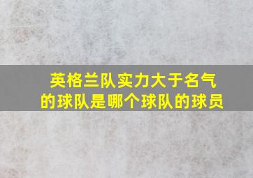 英格兰队实力大于名气的球队是哪个球队的球员