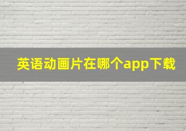 英语动画片在哪个app下载