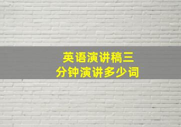 英语演讲稿三分钟演讲多少词