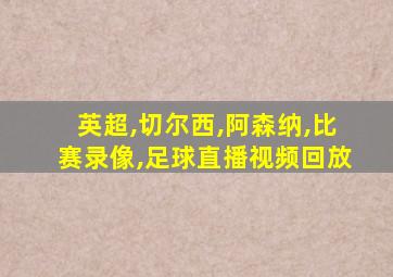 英超,切尔西,阿森纳,比赛录像,足球直播视频回放