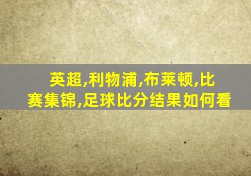 英超,利物浦,布莱顿,比赛集锦,足球比分结果如何看