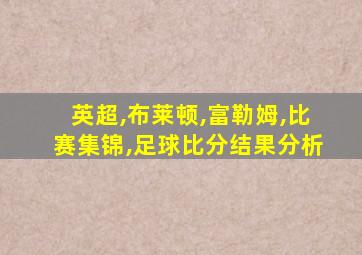 英超,布莱顿,富勒姆,比赛集锦,足球比分结果分析