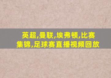 英超,曼联,埃弗顿,比赛集锦,足球赛直播视频回放