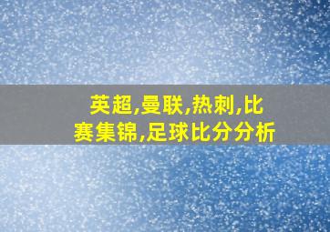 英超,曼联,热刺,比赛集锦,足球比分分析