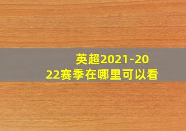 英超2021-2022赛季在哪里可以看