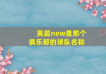 英超new是那个俱乐部的球队名称