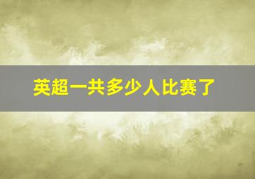 英超一共多少人比赛了