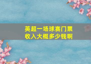 英超一场球赛门票收入大概多少钱啊