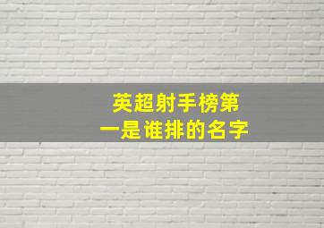 英超射手榜第一是谁排的名字