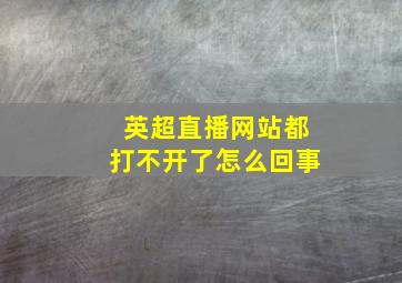 英超直播网站都打不开了怎么回事