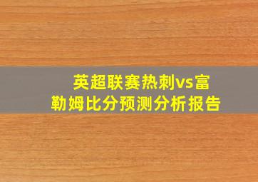 英超联赛热刺vs富勒姆比分预测分析报告