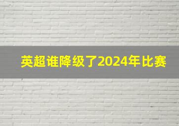 英超谁降级了2024年比赛