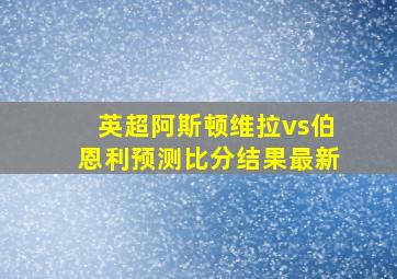 英超阿斯顿维拉vs伯恩利预测比分结果最新