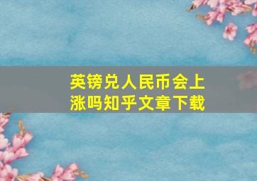 英镑兑人民币会上涨吗知乎文章下载