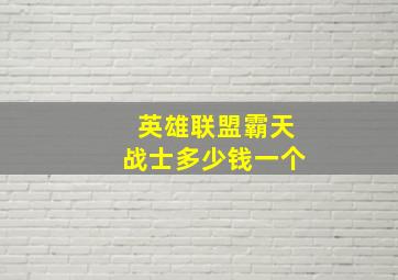 英雄联盟霸天战士多少钱一个