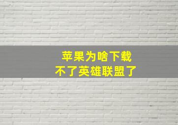 苹果为啥下载不了英雄联盟了