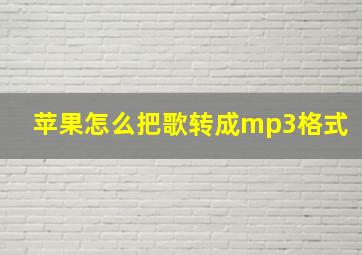 苹果怎么把歌转成mp3格式