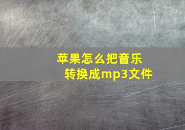 苹果怎么把音乐转换成mp3文件