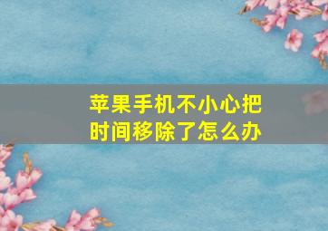 苹果手机不小心把时间移除了怎么办