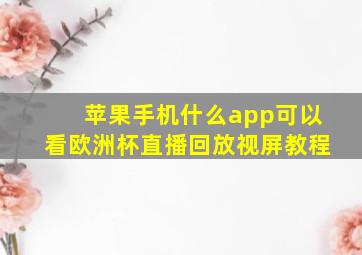 苹果手机什么app可以看欧洲杯直播回放视屏教程