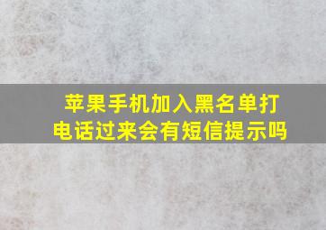 苹果手机加入黑名单打电话过来会有短信提示吗