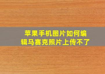 苹果手机图片如何编辑马赛克照片上传不了