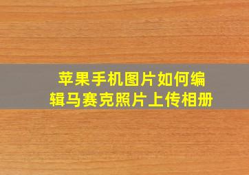 苹果手机图片如何编辑马赛克照片上传相册