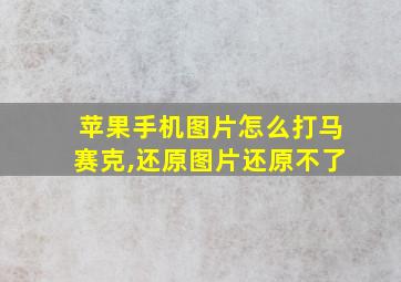 苹果手机图片怎么打马赛克,还原图片还原不了