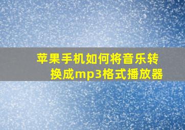 苹果手机如何将音乐转换成mp3格式播放器