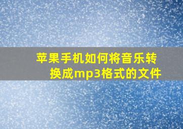 苹果手机如何将音乐转换成mp3格式的文件