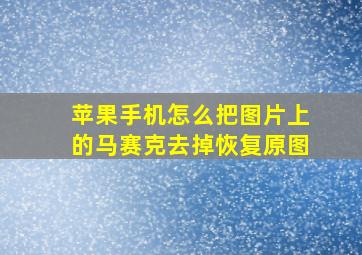 苹果手机怎么把图片上的马赛克去掉恢复原图