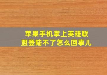 苹果手机掌上英雄联盟登陆不了怎么回事儿